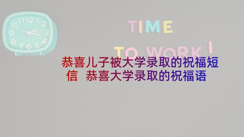 恭喜儿子被大学录取的祝福短信 恭喜大学录取的祝福语(优秀5篇)