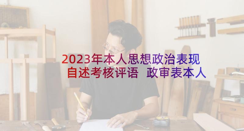 2023年本人思想政治表现自述考核评语 政审表本人思想政治及现实工作表现(实用5篇)