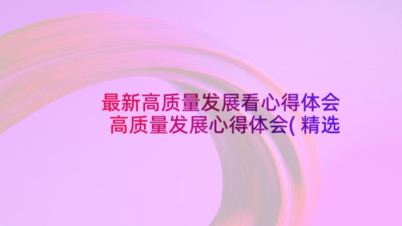 最新高质量发展看心得体会 高质量发展心得体会(精选5篇)