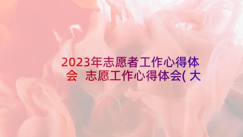 2023年志愿者工作心得体会 志愿工作心得体会(大全8篇)