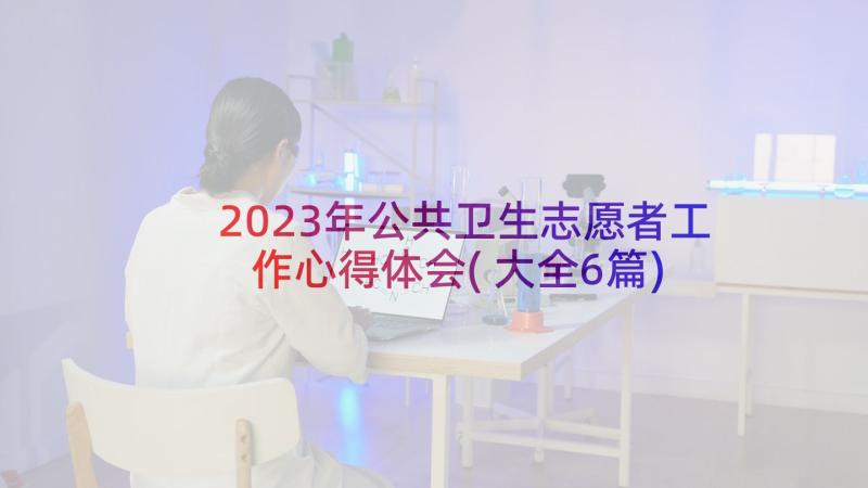 2023年公共卫生志愿者工作心得体会(大全6篇)