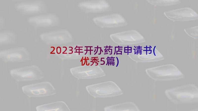 2023年开办药店申请书(优秀5篇)