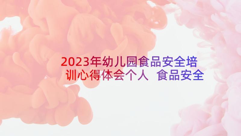 2023年幼儿园食品安全培训心得体会个人 食品安全培训心得体会(大全8篇)