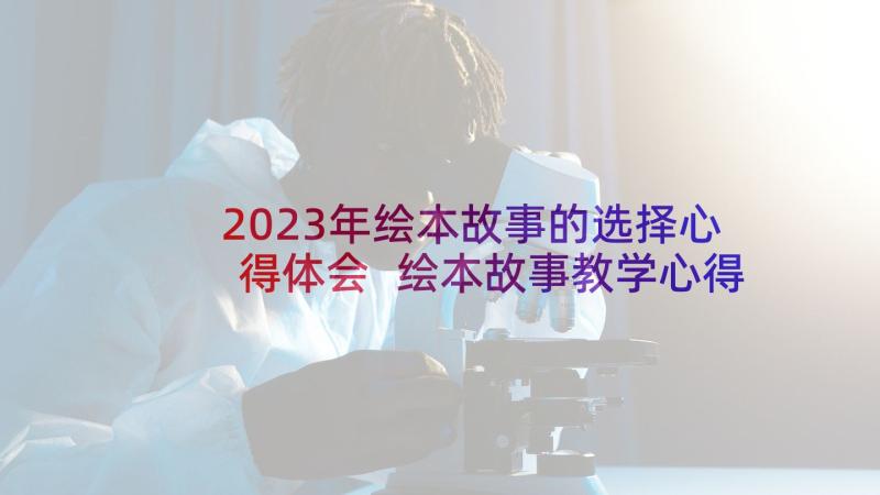 2023年绘本故事的选择心得体会 绘本故事教学心得体会(大全5篇)