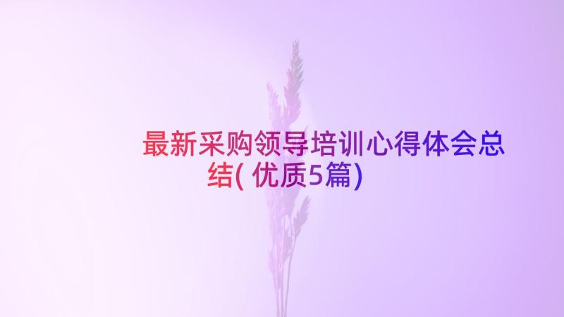 最新采购领导培训心得体会总结(优质5篇)