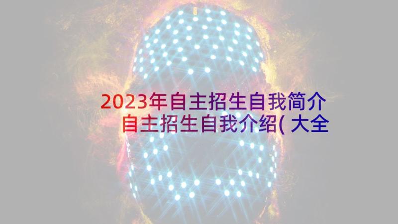 2023年自主招生自我简介 自主招生自我介绍(大全5篇)