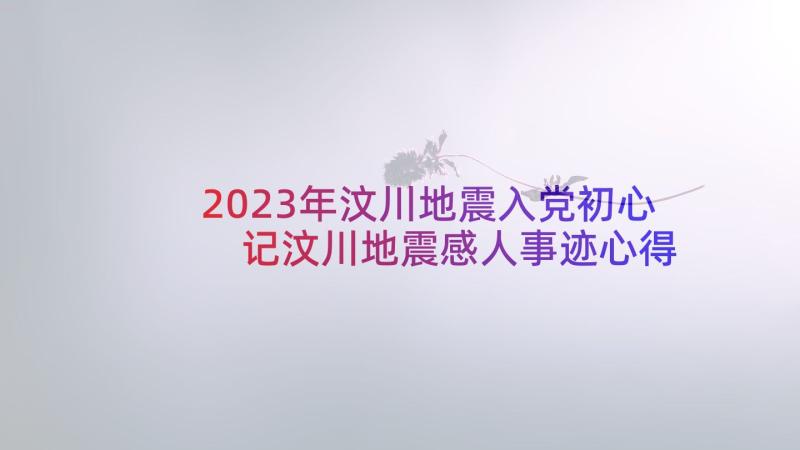 2023年汶川地震入党初心 记汶川地震感人事迹心得体会(汇总6篇)