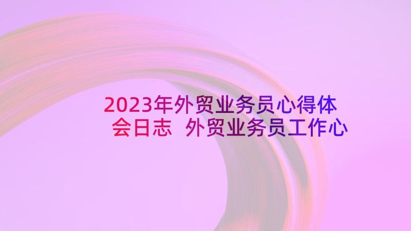2023年外贸业务员心得体会日志 外贸业务员工作心得体会(实用5篇)