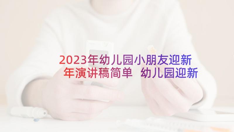 2023年幼儿园小朋友迎新年演讲稿简单 幼儿园迎新年演讲稿(通用5篇)