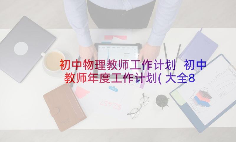 初中物理教师工作计划 初中教师年度工作计划(大全8篇)