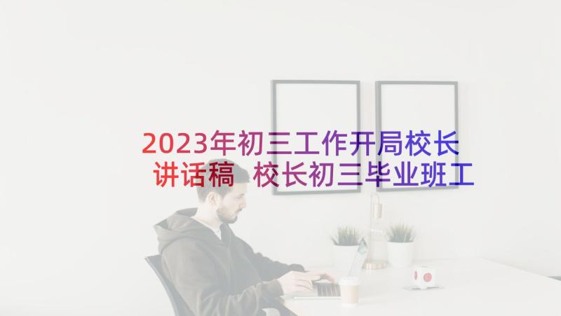 2023年初三工作开局校长讲话稿 校长初三毕业班工作会议讲话(实用5篇)