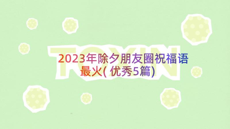 2023年除夕朋友圈祝福语最火(优秀5篇)