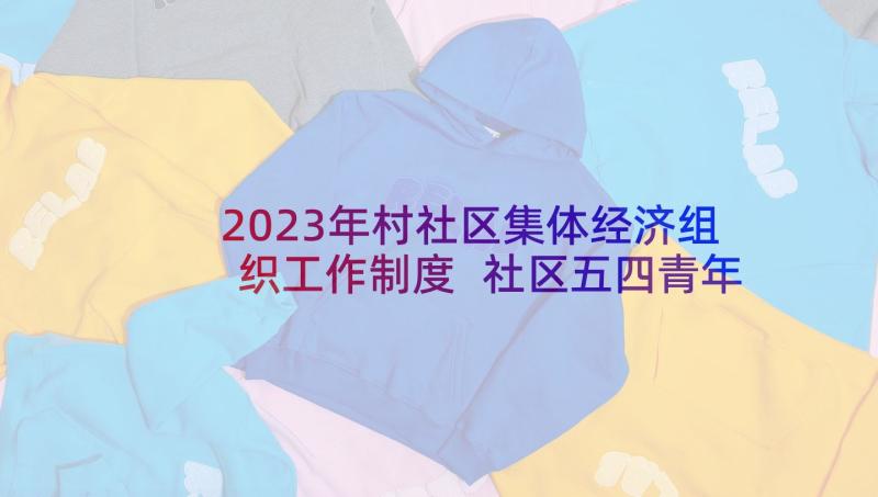 2023年村社区集体经济组织工作制度 社区五四青年奖章集体事迹材料(大全5篇)