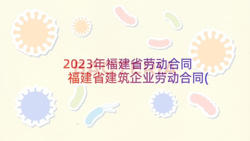 2023年福建省劳动合同 福建省建筑企业劳动合同(大全5篇)