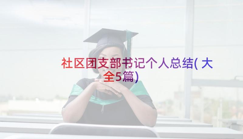 社区团支部书记个人总结(大全5篇)