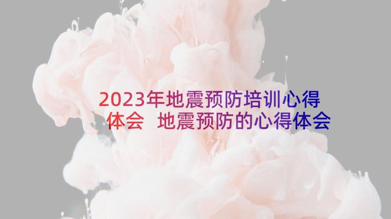 2023年地震预防培训心得体会 地震预防的心得体会(实用8篇)