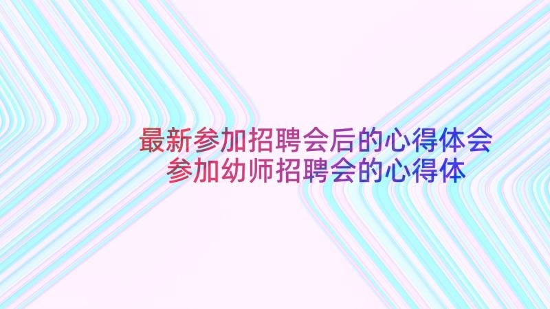 最新参加招聘会后的心得体会 参加幼师招聘会的心得体会(大全8篇)