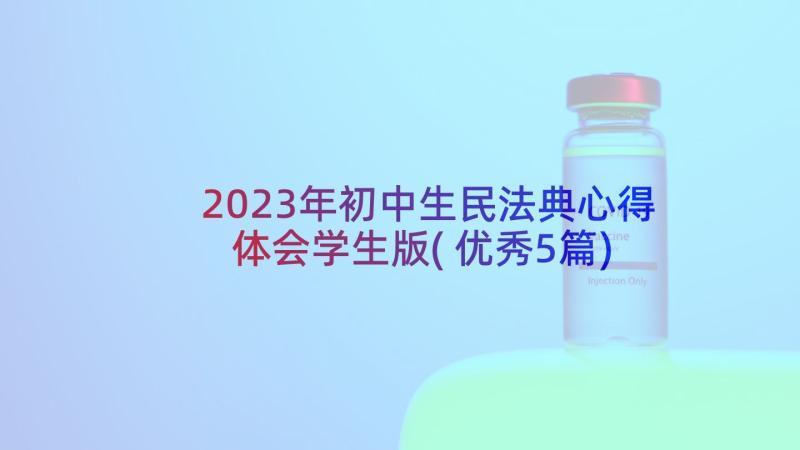 2023年初中生民法典心得体会学生版(优秀5篇)