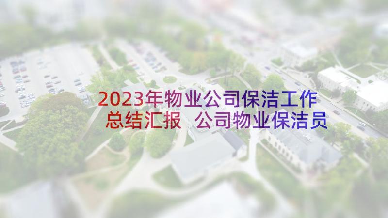 2023年物业公司保洁工作总结汇报 公司物业保洁员年度工作总结(实用5篇)