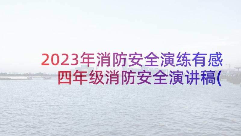 2023年消防安全演练有感 四年级消防安全演讲稿(汇总10篇)