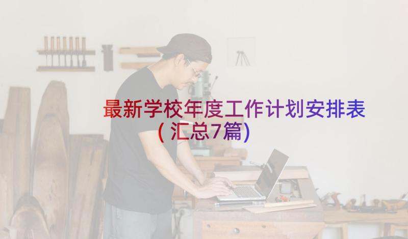 最新学校年度工作计划安排表(汇总7篇)