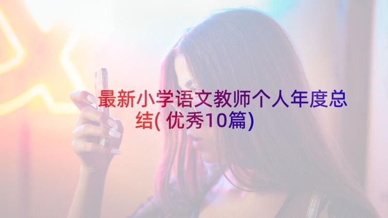 最新小学语文教师个人年度总结(优秀10篇)