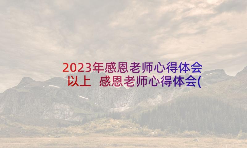 2023年感恩老师心得体会以上 感恩老师心得体会(通用6篇)