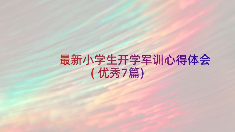 最新小学生开学军训心得体会(优秀7篇)