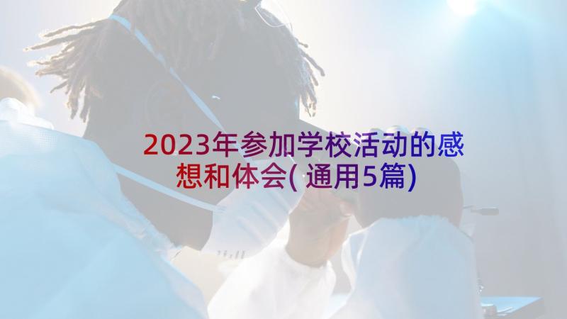 2023年参加学校活动的感想和体会(通用5篇)