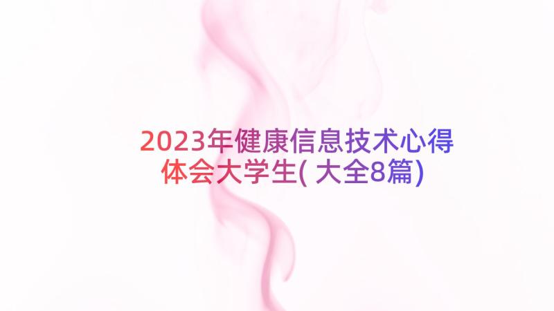 2023年健康信息技术心得体会大学生(大全8篇)