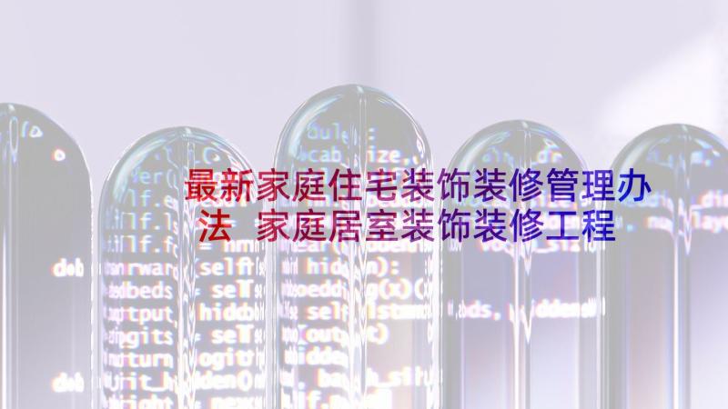 最新家庭住宅装饰装修管理办法 家庭居室装饰装修工程施工合同(通用9篇)