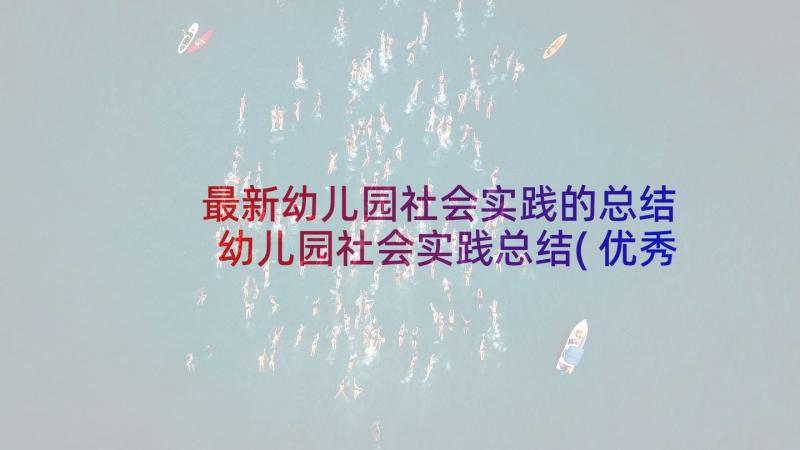 最新幼儿园社会实践的总结 幼儿园社会实践总结(优秀8篇)