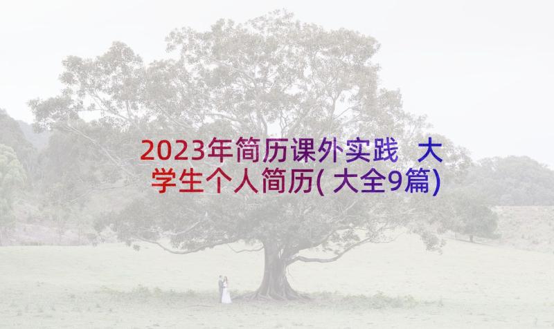 2023年简历课外实践 大学生个人简历(大全9篇)