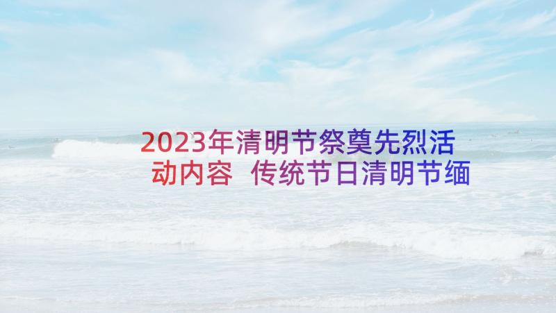 2023年清明节祭奠先烈活动内容 传统节日清明节缅怀先烈活动总结(模板5篇)
