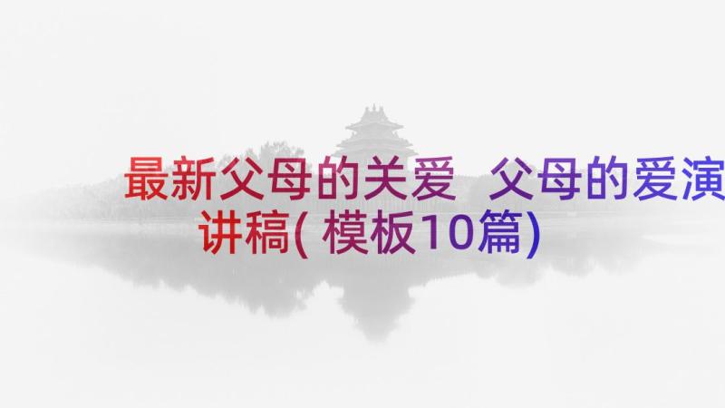 最新父母的关爱 父母的爱演讲稿(模板10篇)