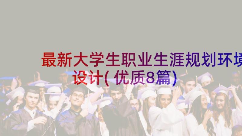 最新大学生职业生涯规划环境设计(优质8篇)