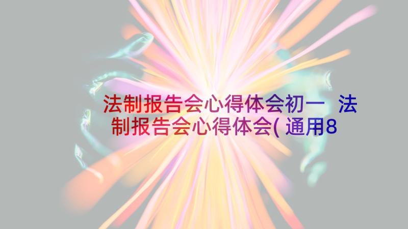 法制报告会心得体会初一 法制报告会心得体会(通用8篇)