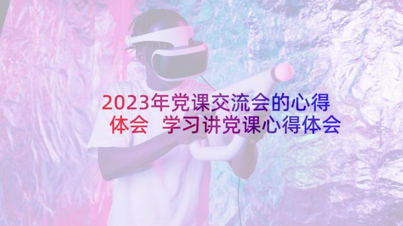 2023年党课交流会的心得体会 学习讲党课心得体会(汇总7篇)