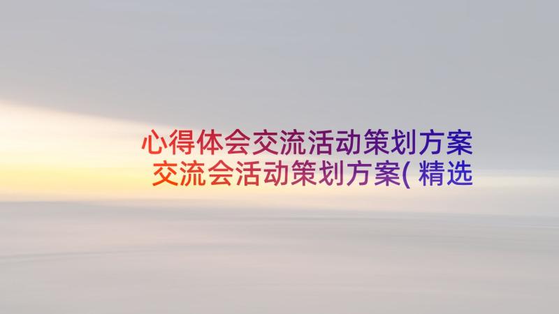 心得体会交流活动策划方案 交流会活动策划方案(精选9篇)