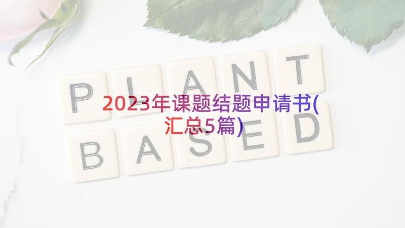 2023年课题结题申请书(汇总5篇)