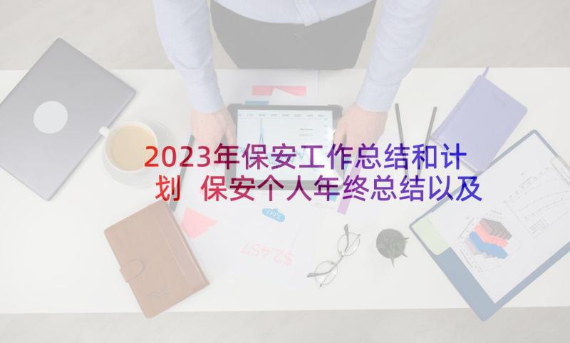 2023年保安工作总结和计划 保安个人年终总结以及工作计划(通用5篇)