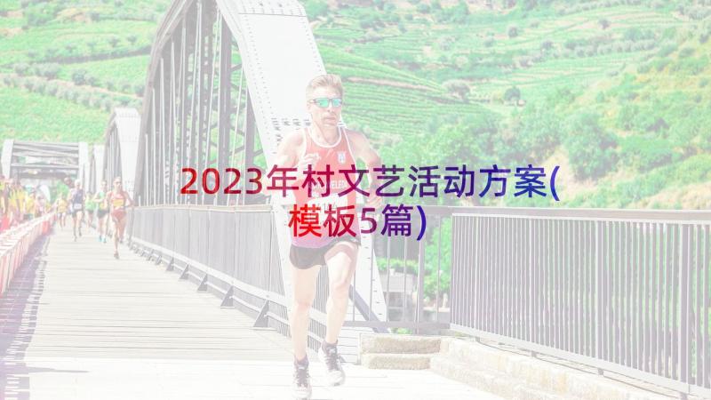 2023年村文艺活动方案(模板5篇)