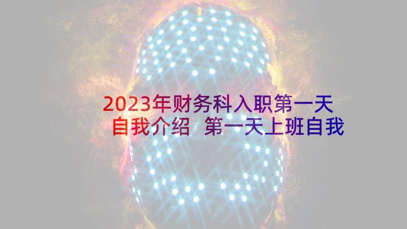 2023年财务科入职第一天自我介绍 第一天上班自我介绍(通用7篇)