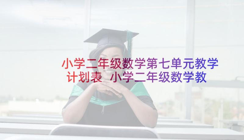 小学二年级数学第七单元教学计划表 小学二年级数学教学计划(实用10篇)