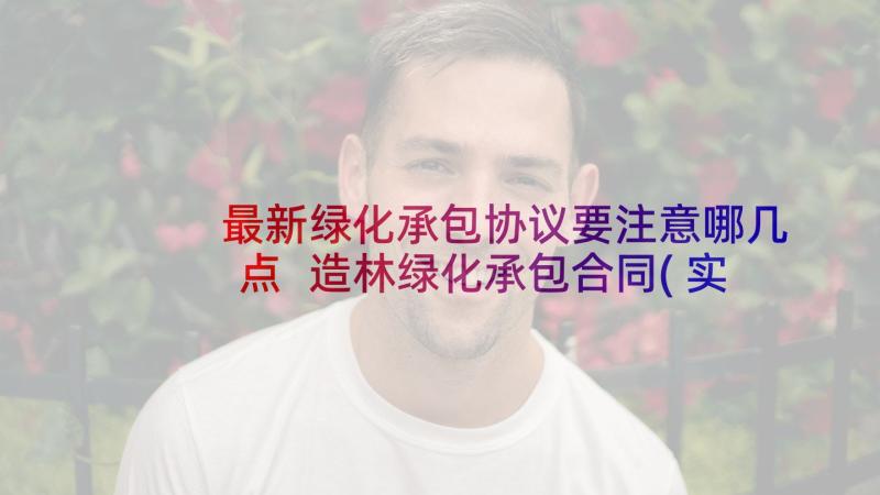 最新绿化承包协议要注意哪几点 造林绿化承包合同(实用10篇)