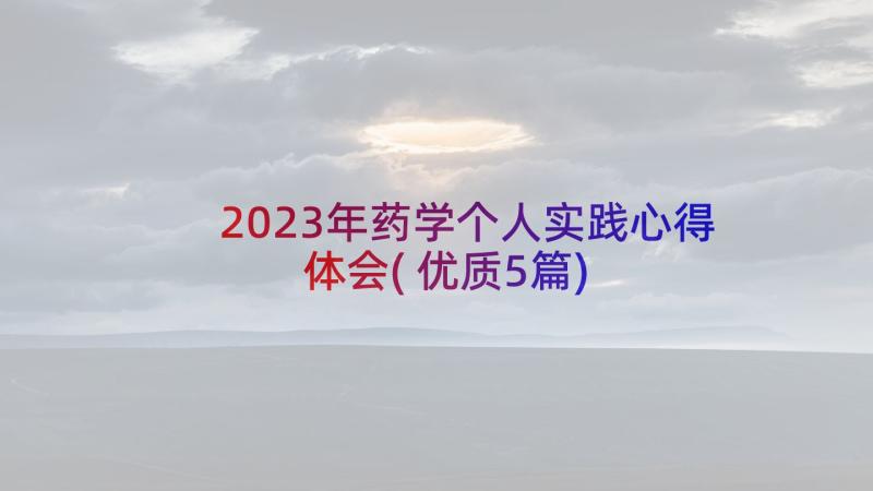 2023年药学个人实践心得体会(优质5篇)