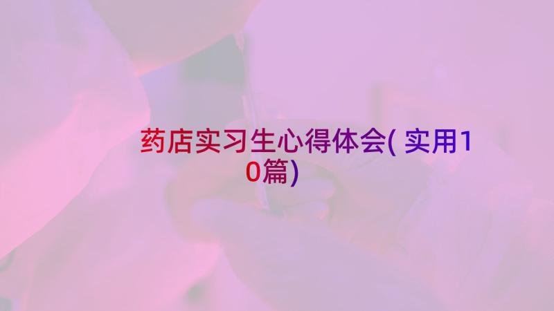 药店实习生心得体会(实用10篇)