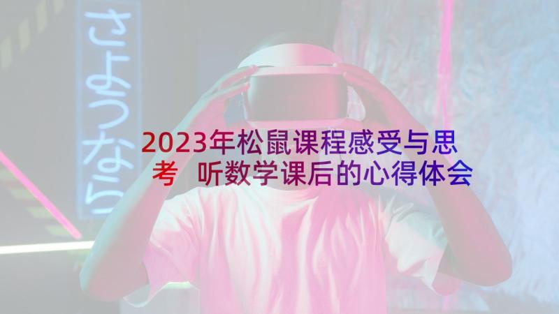 2023年松鼠课程感受与思考 听数学课后的心得体会(优质8篇)