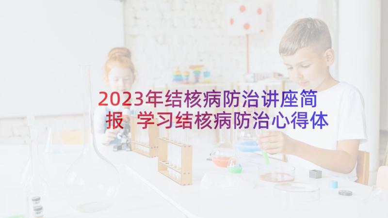 2023年结核病防治讲座简报 学习结核病防治心得体会(通用5篇)