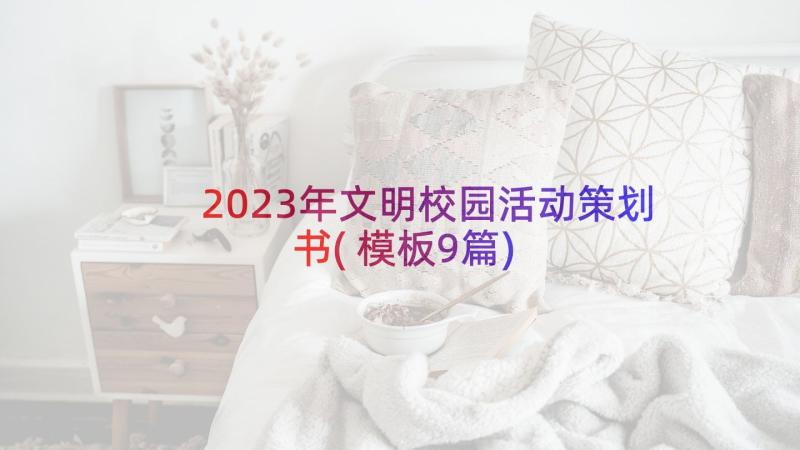 2023年文明校园活动策划书(模板9篇)